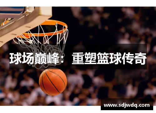 球场巅峰：重塑篮球传奇